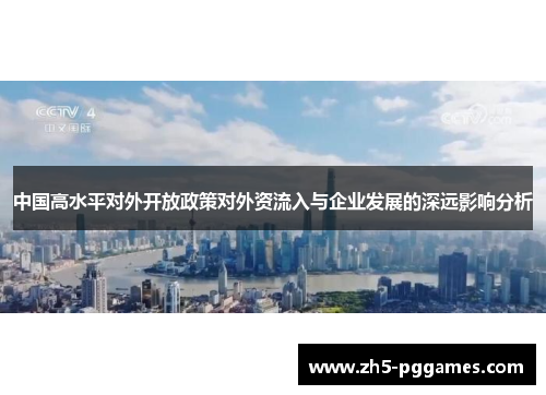 中国高水平对外开放政策对外资流入与企业发展的深远影响分析