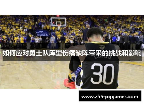 如何应对勇士队库里伤痛缺阵带来的挑战和影响