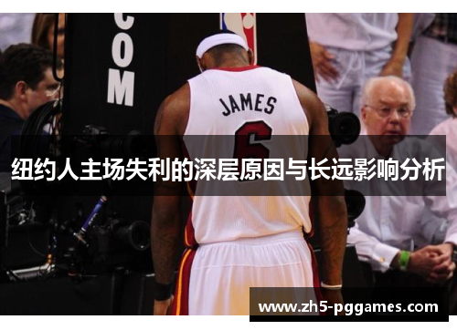 纽约人主场失利的深层原因与长远影响分析