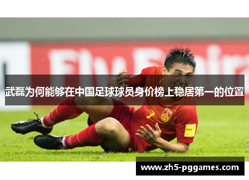 武磊为何能够在中国足球球员身价榜上稳居第一的位置