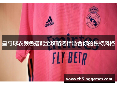 皇马球衣颜色搭配全攻略选择适合你的独特风格