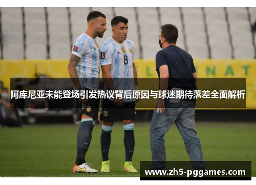 阿库尼亚未能登场引发热议背后原因与球迷期待落差全面解析 阿库尼亚未能登场引发热议背后原因与球迷期待落差全面解析