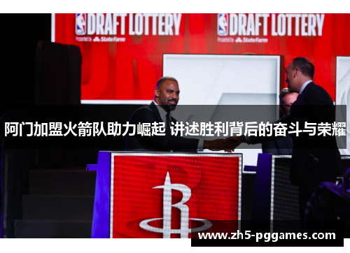 阿门加盟火箭队助力崛起 讲述胜利背后的奋斗与荣耀