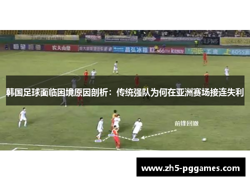 韩国足球面临困境原因剖析:传统强队为何在亚洲赛场接连失利 韩国足球面临困境原因剖析:传统强队为何在亚洲赛场接连失利