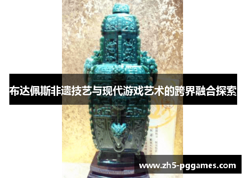 布达佩斯非遗技艺与现代游戏艺术的跨界融合探索