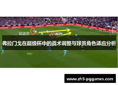 弗拉门戈在超级杯中的战术调整与球员角色适应分析