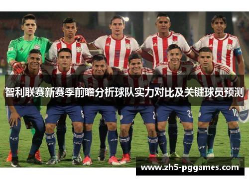 智利联赛新赛季前瞻分析球队实力对比及关键球员预测