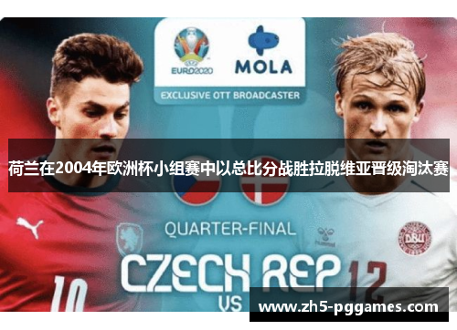 荷兰在2004年欧洲杯小组赛中以总比分战胜拉脱维亚晋级淘汰赛