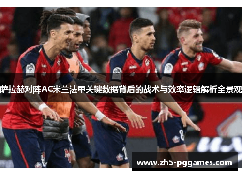 萨拉赫对阵AC米兰法甲关键数据背后的战术与效率逻辑解析全景观 萨拉赫对阵AC米兰法甲关键数据背后的战术与效率逻辑解析全景观