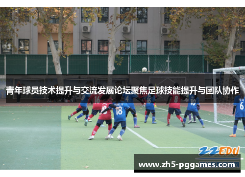 青年球员技术提升与交流发展论坛聚焦足球技能提升与团队协作