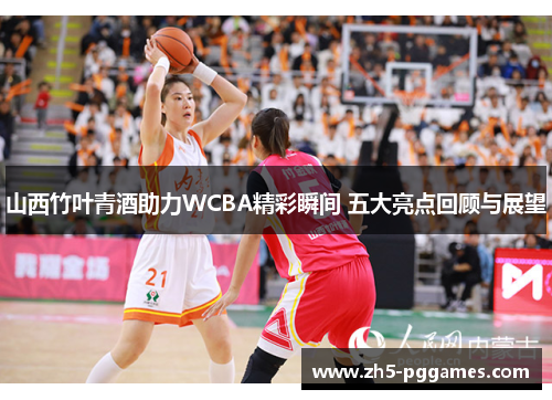 山西竹叶青酒助力WCBA精彩瞬间 五大亮点回顾与展望 山西竹叶青酒助力WCBA精彩瞬间 五大亮点回顾与展望